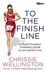 To the Finish Line: A World Champion Triathlete's Guide To Your Perfect Race hind ja info | Tervislik eluviis ja toitumine | kaup24.ee