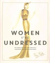 Women I've Undressed: The Fabulous Life and Times of a Legendary Hollywood Designer Main цена и информация | Биографии, автобиогафии, мемуары | kaup24.ee