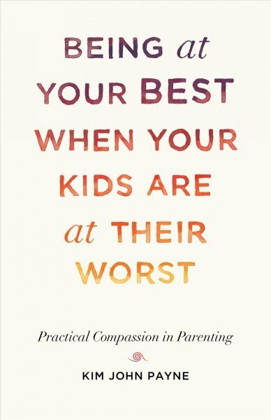 Being at Your Best When Your Kids Are at Their Worst: Practical Compassion in Parenting цена и информация | Eneseabiraamatud | kaup24.ee