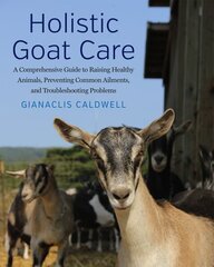 Holistic Goat Care: A Comprehensive Guide to Raising Healthy Animals, Preventing Common Ailments, and Troubleshooting Problems hind ja info | Tervislik eluviis ja toitumine | kaup24.ee