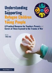 Understanding and Supporting Refugee Children and Young People: A Practical Resource for Teachers, Parents and Carers of Those Exposed to the Trauma of War цена и информация | Книги по социальным наукам | kaup24.ee