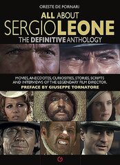 All About Sergio Leone: The Definitive Anthology. Movies, Anecdotes, Curiosities, Stories, Scripts and Interviews of the Legendary Film Director hind ja info | Kunstiraamatud | kaup24.ee