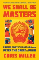 We Shall Be Masters: Russian Pivots to East Asia from Peter the Great to Putin цена и информация | Исторические книги | kaup24.ee