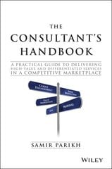 Consultant's Handbook: A Practical Guide to Delivering High-value and Differentiated Services in a Competitive Marketplace цена и информация | Книги по экономике | kaup24.ee