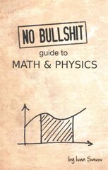 No Bullshit Guide to Math and Physics, 5th ed. hind ja info | Majandusalased raamatud | kaup24.ee
