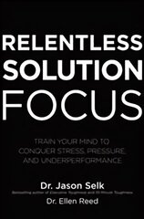 Relentless Solution Focus: Train Your Mind to Conquer Stress, Pressure, and Underperformance цена и информация | Книги по экономике | kaup24.ee