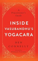 Inside Vasubandhu's Yogacara: A Practitioner's Guide цена и информация | Духовная литература | kaup24.ee