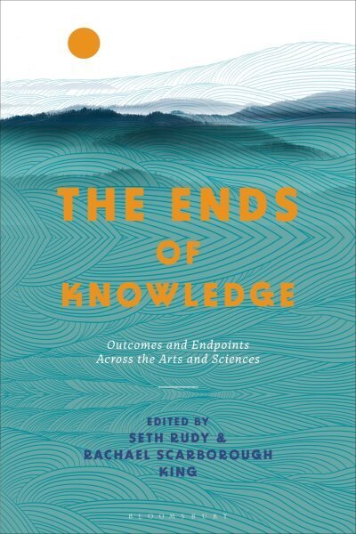 The Ends of Knowledge: Outcomes and Endpoints Across the Arts and Sciences hind ja info | Ajalooraamatud | kaup24.ee