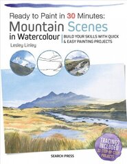 Ready to Paint in 30 Minutes: Mountain Scenes in Watercolour: Build Your Skills with Quick & Easy Painting Projects цена и информация | Книги об искусстве | kaup24.ee