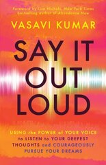 Say It Out Loud: Using the Power of Your Voice to Listen to Your Deepest Thoughts and Courageously Pursue Your Dreams hind ja info | Eneseabiraamatud | kaup24.ee