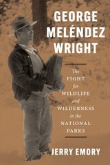 George Melendez Wright: The Fight for Wildlife and Wilderness in the National Parks цена и информация | Биографии, автобиогафии, мемуары | kaup24.ee