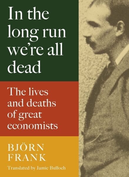 In the Long Run We Are All Dead: The Lives and Deaths of Great Economists цена и информация | Elulooraamatud, biograafiad, memuaarid | kaup24.ee