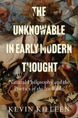 Unknowable in Early Modern Thought: Natural Philosophy and the Poetics of the Ineffable hind ja info | Ajalooraamatud | kaup24.ee