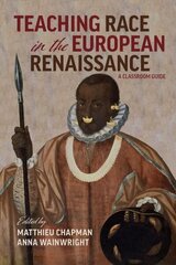 Teaching Race in the European Renaissance: A Cla - A Classroom Guide: A Classroom Guide hind ja info | Ajalooraamatud | kaup24.ee