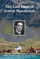 Last Days of Ernest Shackleton: A First Hand Account by George Ross hind ja info | Reisiraamatud, reisijuhid | kaup24.ee