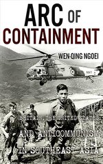 Arc of Containment: Britain, the United States, and Anticommunism in Southeast Asia цена и информация | Исторические книги | kaup24.ee