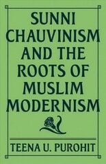 Sunni Chauvinism and the Roots of Muslim Modernism цена и информация | Книги по социальным наукам | kaup24.ee