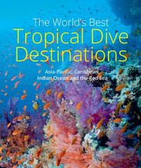 World's Best Tropical Dive Destinations: Asia-Pacific, Caribbean, Indian Ocean and the Red Sea, 3rd edition hind ja info | Tervislik eluviis ja toitumine | kaup24.ee