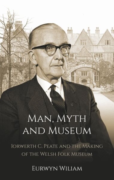 Man, Myth and Museum: Iorwerth C. Peate and the Making of the Welsh Folk Museum hind ja info | Elulooraamatud, biograafiad, memuaarid | kaup24.ee