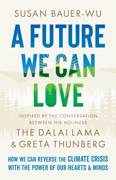 A Future We Can Love: How We Can Reverse the Climate Crisis with the Power of Our Hearts and Minds hind ja info | Eneseabiraamatud | kaup24.ee