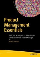 Product Management Essentials: Tools and Techniques for Becoming an Effective Technical Product Manager 1st ed. цена и информация | Книги по экономике | kaup24.ee