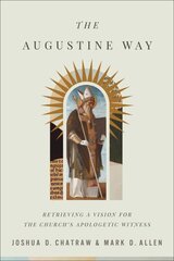 The Augustine Way - Retrieving a Vision for the Church`s Apologetic Witness цена и информация | Духовная литература | kaup24.ee