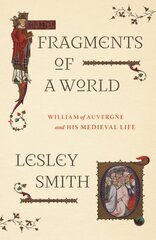 Fragments of a World: William of Auvergne and His Medieval Life hind ja info | Elulooraamatud, biograafiad, memuaarid | kaup24.ee