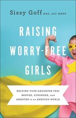 Raising Worry-Free Girls - Helping Your Daughter Feel Braver, Stronger, and Smarter in an Anxious World hind ja info | Eneseabiraamatud | kaup24.ee