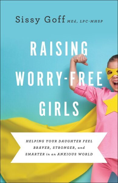 Raising Worry-Free Girls - Helping Your Daughter Feel Braver, Stronger, and Smarter in an Anxious World hind ja info | Eneseabiraamatud | kaup24.ee