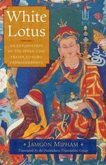 White Lotus: An Explanation of the Seven-Line Prayer to Guru Padmasambhava цена и информация | Духовная литература | kaup24.ee