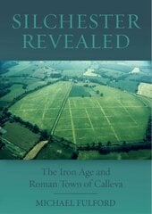 Silchester Revealed: The Iron Age and Roman Town of Calleva цена и информация | Исторические книги | kaup24.ee