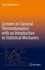 Lectures in Classical Thermodynamics with an Introduction to Statistical Mechanics 1st ed. 2020 hind ja info | Majandusalased raamatud | kaup24.ee