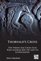 Thorvald's Cross: The Viking-Age Cross-Slab 'Kirk Andreas MM 128' and Its Iconography цена и информация | Исторические книги | kaup24.ee