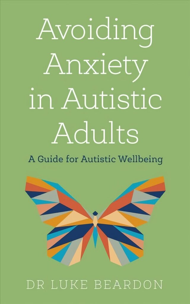 Avoiding Anxiety in Autistic Adults: A Guide for Autistic Wellbeing hind ja info | Eneseabiraamatud | kaup24.ee