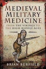 Medieval Military Medicine: From the Vikings to the High Middle Ages hind ja info | Ajalooraamatud | kaup24.ee