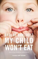 My Child Won't Eat: How to Enjoy Mealtimes without Worry hind ja info | Eneseabiraamatud | kaup24.ee