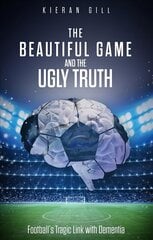 Beautiful Game and the Ugly Truth: Football's Tragic Link with Dementia цена и информация | Книги о питании и здоровом образе жизни | kaup24.ee