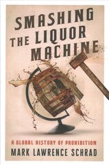 Smashing the Liquor Machine: A Global History of Prohibition цена и информация | Исторические книги | kaup24.ee