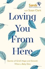Loving You From Here: Stories of Grief, Hope and Growth When a Baby Dies цена и информация | Самоучители | kaup24.ee
