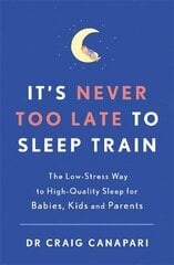 It's Never too Late to Sleep Train: The low stress way to high quality sleep for babies, kids and parents цена и информация | Самоучители | kaup24.ee