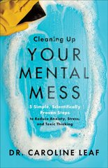 Cleaning Up Your Mental Mess - 5 Simple, Scientifically Proven Steps to Reduce Anxiety, Stress, and Toxic Thinking: 5 Simple, Scientifically Proven Steps to Reduce Anxiety, Stress, and Toxic Thinking ITPE цена и информация | Духовная литература | kaup24.ee