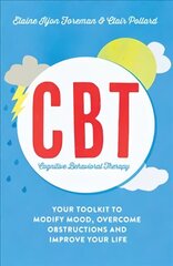 Cognitive Behavioural Therapy (CBT): Your Toolkit to Modify Mood, Overcome Obstructions and Improve Your Life hind ja info | Eneseabiraamatud | kaup24.ee