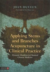 Applying Stems and Branches Acupuncture in Clinical Practice: Dynamic Dualities in Classical Chinese Medicine цена и информация | Самоучители | kaup24.ee