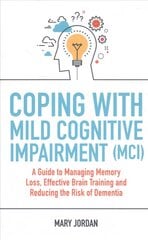 Coping with Mild Cognitive Impairment (MCI): A Guide to Managing Memory Loss, Effective Brain Training and Reducing the Risk of Dementia цена и информация | Самоучители | kaup24.ee