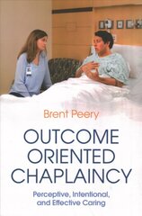 Outcome Oriented Chaplaincy: Perceptive, Intentional, and Effective Caring hind ja info | Usukirjandus, religioossed raamatud | kaup24.ee