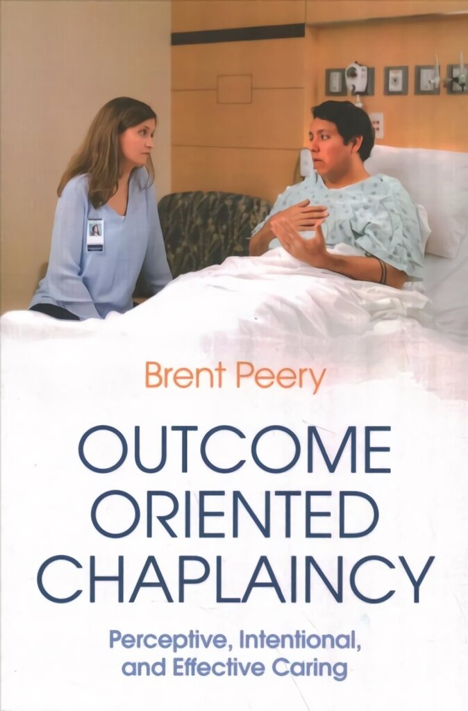 Outcome Oriented Chaplaincy: Perceptive, Intentional, and Effective Caring hind ja info | Usukirjandus, religioossed raamatud | kaup24.ee