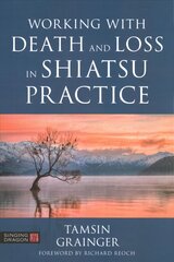 Working with Death and Loss in Shiatsu Practice: A Guide to Holistic Bodywork in Palliative Care цена и информация | Самоучители | kaup24.ee