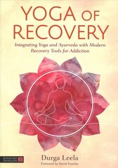 Yoga of Recovery: Integrating Yoga and Ayurveda with Modern Recovery Tools for Addiction hind ja info | Eneseabiraamatud | kaup24.ee