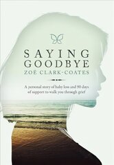 Saying Goodbye: A Personal Story of Baby Loss and 90 Days of Support to Walk You Through Grief цена и информация | Самоучители | kaup24.ee