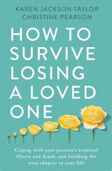 How to Survive Losing a Loved One: A Practical Guide to Coping with Your Partner's Terminal Illness and Death,   and Building the Next Chapter in Your Life цена и информация | Самоучители | kaup24.ee